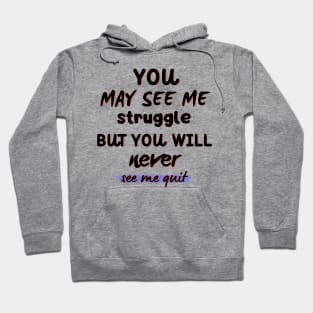 You May See Me Struggle But You Will Never See Me Quit Hoodie